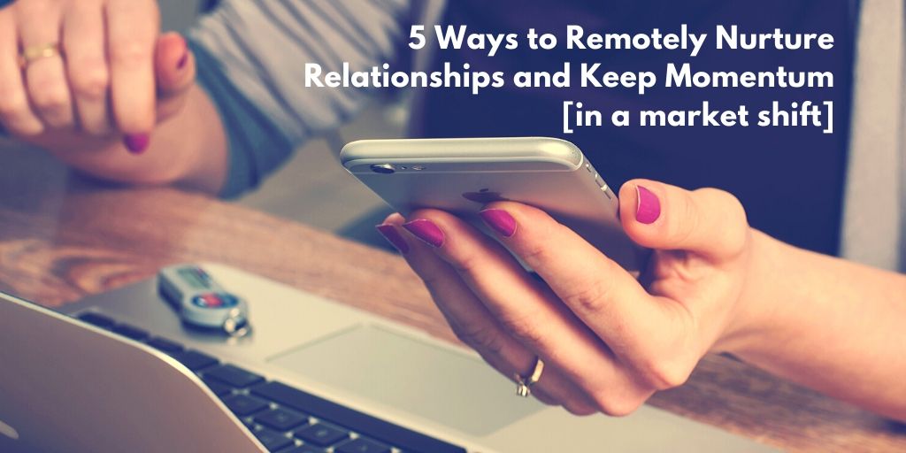 5 Ways Remotely Nurture Relationships and Keep Momentum [in your business]